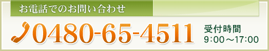 お電話でのお問い合わせ 0480-65-4511（受付時間　9：00～17：00）