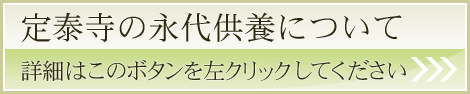 定泰寺の永代供養について 詳細はこのボタンを左クリックしてください